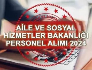 AİLE VE SOSYAL HİZMETLER BAKANLIĞI 2390 SÖZLEŞMELİ PERSONEL ALIM İLANI BAŞVURULAR BAŞLADI.